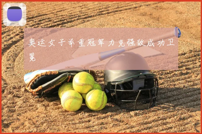 奥运女子举重冠军力克强敌成功卫冕