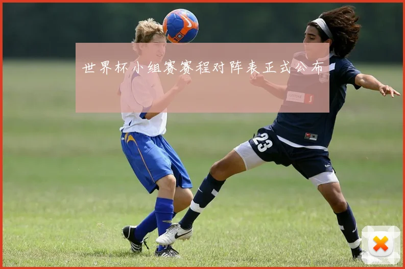 世界杯小组赛赛程对阵表正式公布